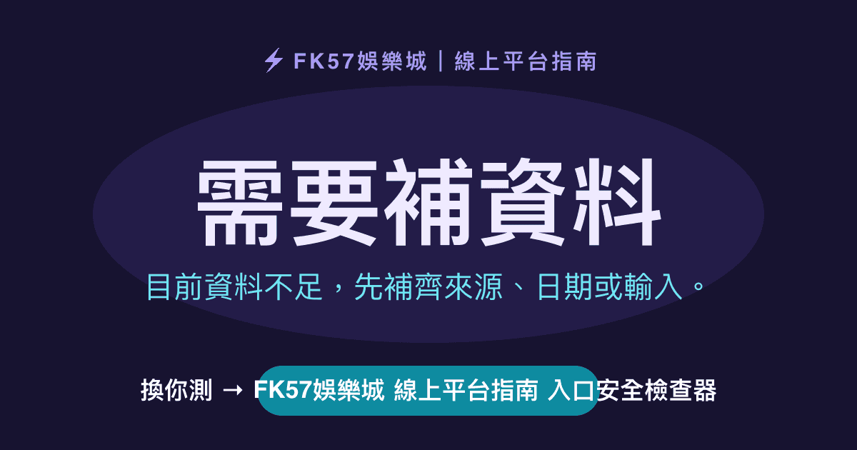 需要補資料｜FK57娛樂城 線上平台指南 入口安全檢查器結果圖